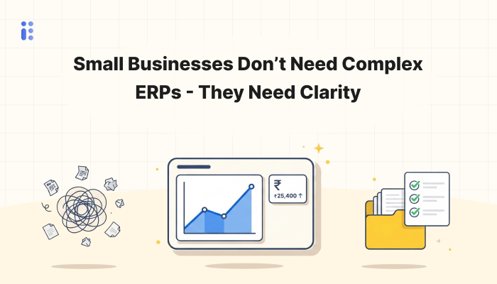 Small Businesses Don’t Need Complex ERPs - They Need Clarity